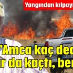 'Amca kaç dediler, onlar da kaçtı, ben de'