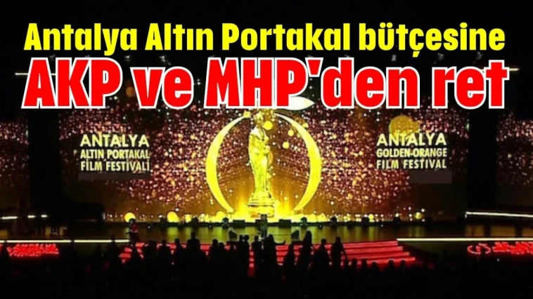 Antalya Altın Portakal bütçesine AKP ve MHP'den ret