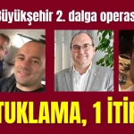 Antalya Büyükşehir 2. dalga operasyonunda 2 tutuklama, 1 itirafçı