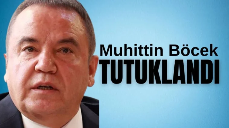 Antalya Büyükşehir Belediye Başkanı Muhittin Böcek tutuklandı