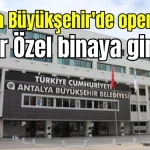 Antalya Büyükşehir'de operasyon! Özgür Özel binaya girmedi