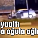 Antalya Konyaaltı baba oğula ağlıyor