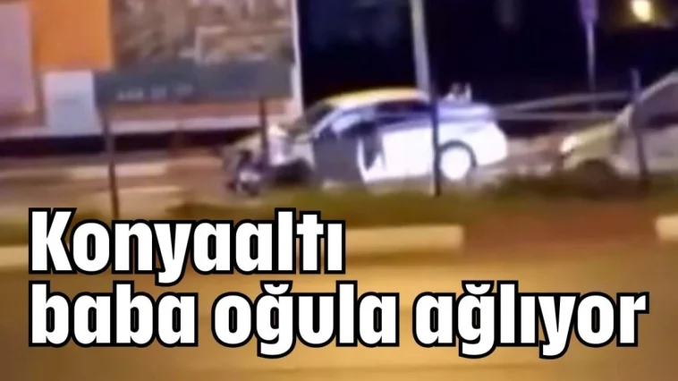 Antalya Konyaaltı baba oğula ağlıyor