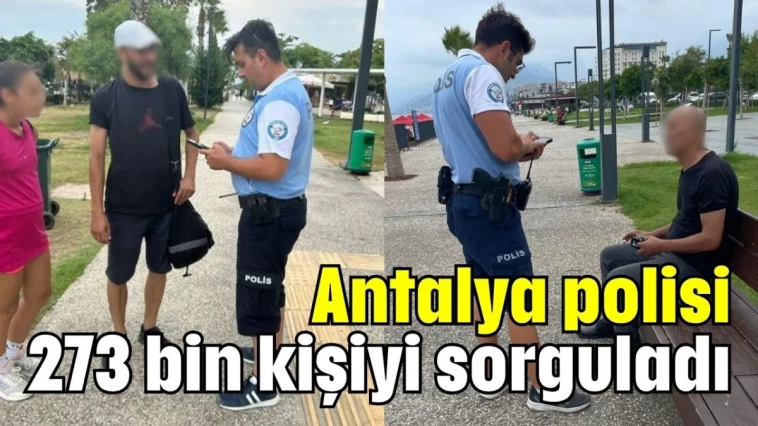 Antalya polisi 273 bin kişiyi sorguladı