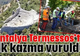 Antalya Termessos’ta ilk kazma vuruldu