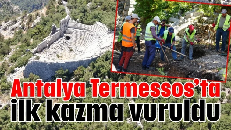 Antalya Termessos’ta ilk kazma vuruldu