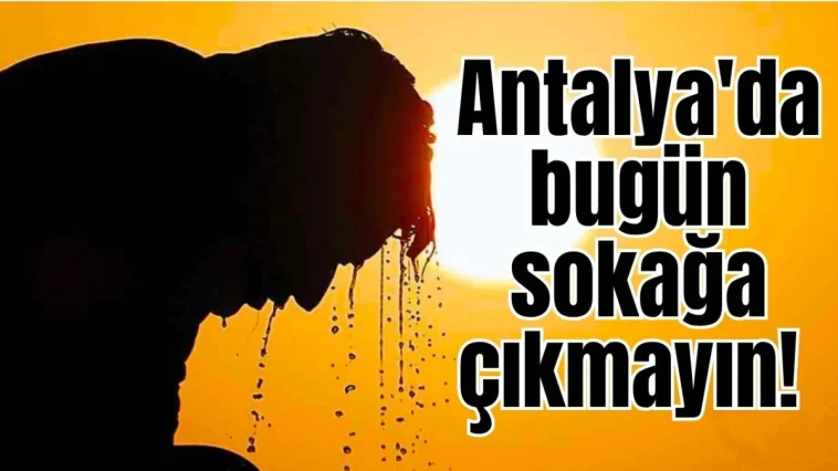 Antalya'da bugün sokağa çıkmayın!