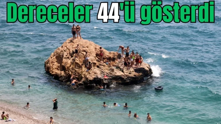 Antalya'da dereceler 44'ü gösterdi