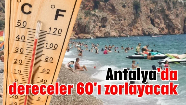 Antalya'da dereceler 60'ı zorlayacak