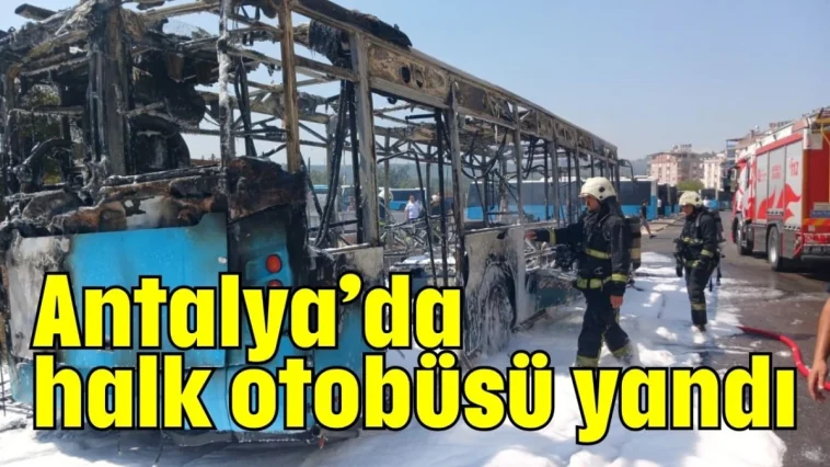 Antalya’da halk otobüsü yandı