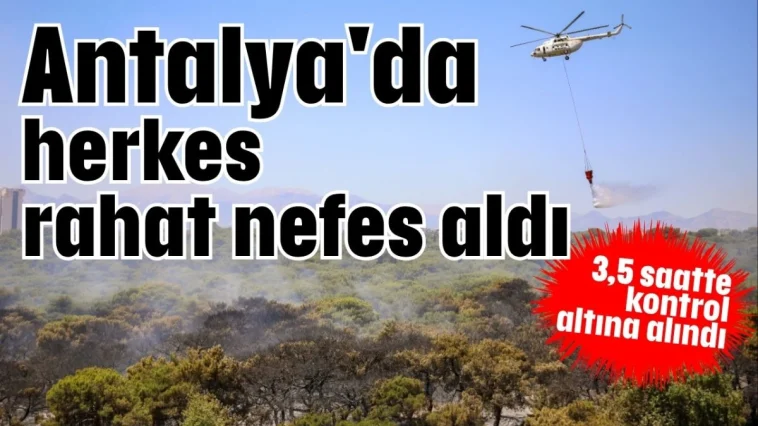 Antalya'da herkes rahat nefes aldı! Yangın 3,5 saatte kontrol altına alındı