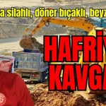 Antalya'da silahlı, döner bıçaklı, beyzbol sopalı hafriyat kavgası