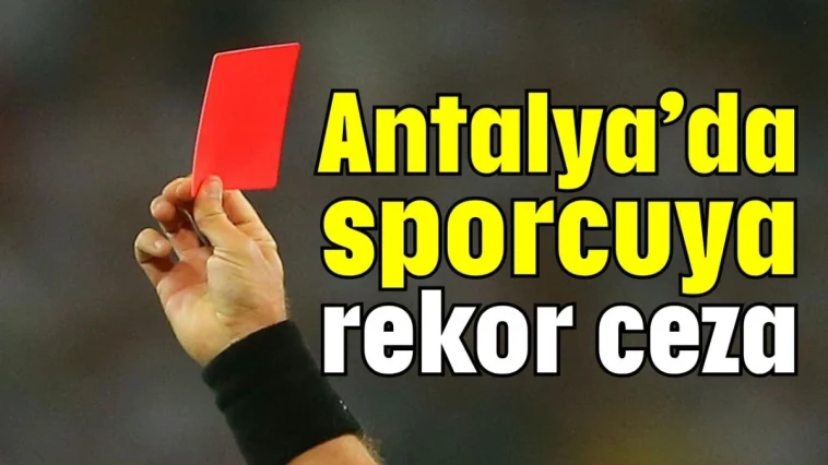 Antalya’da sporcuya rekor ceza