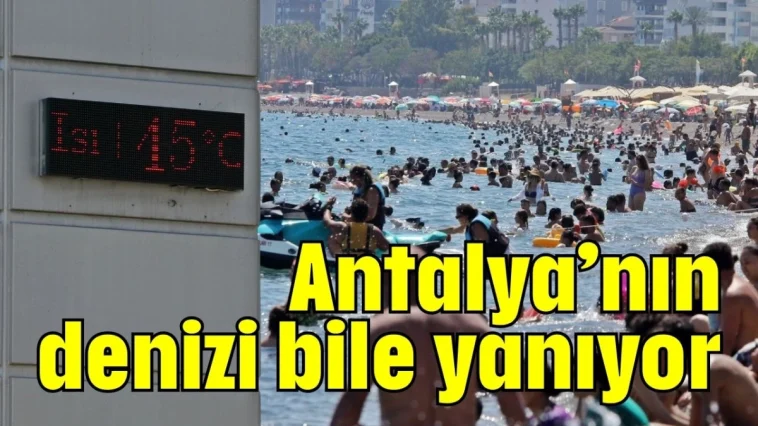 Antalya’nın denizi bile yanıyor