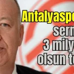 Antalyaspor'da sermaye 3 milyar TL olsun teklifi