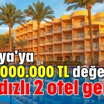 Antalya'ya 1.709.000.000 TL değerinde 5 yıldızlı 2 otel geliyor