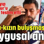 Baba-kızın buluşmasında duygusal anlar
