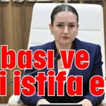 Babası ve eşi istifa etti
