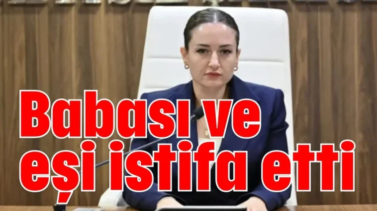 Babası ve eşi istifa etti