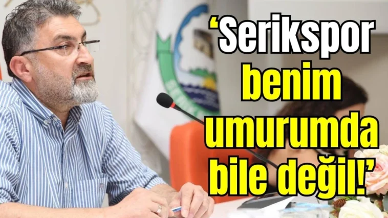 Başkan Kumbul: "Serikspor benim umurumda bile değil!"