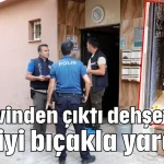 Cezaevinden çıktı dehşet saçtı, 2 kişiyi bıçakla yaraladı