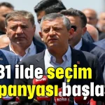 CHP 81 ilde seçim kampanyası başlatıyor