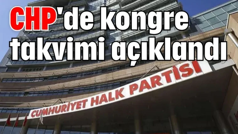 CHP'de kongre takvimi açıklandı