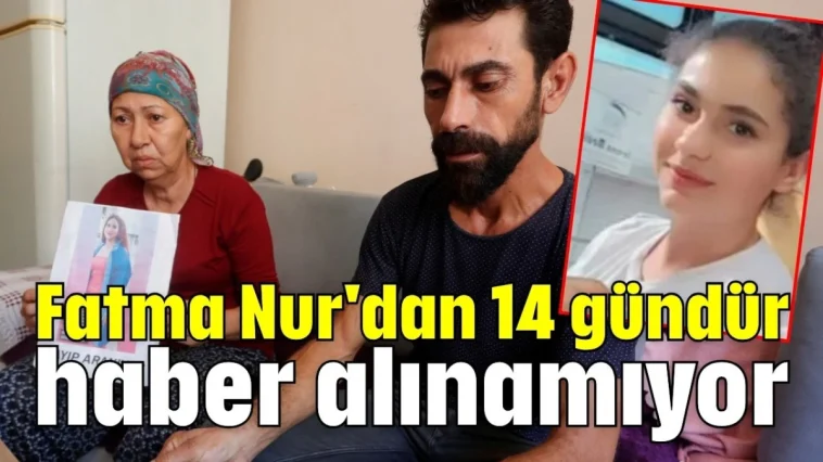 Fatma Nur'dan 14 gündür haber alınamıyor
