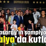 Galatasaray’ın şampiyonluğu Antalya’da kutlandı