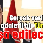 Gerçek verilerle adaletli bir Türkiye inşa edilecek