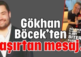 Gökhan Böcek’ten şaşırtan mesaj!