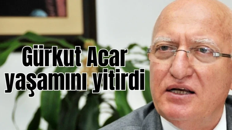 Gürkut Acar yaşamını yitirdi