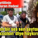 'İçimden bir ses sen şeytansın, sen deccalsın' diye haykırıyordu'