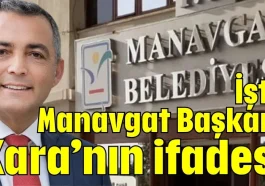 İşte Manavgat Başkanı Kara’nın ifadesi