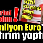 'İşyerimi taşıdım! 18 milyon Euro'luk yatırım yaptım'
