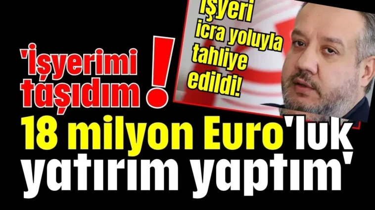 'İşyerimi taşıdım! 18 milyon Euro'luk yatırım yaptım'