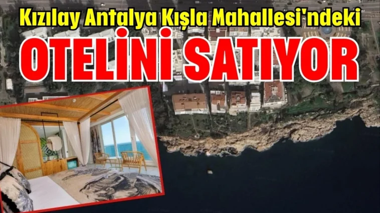 Kızılay Antalya Kışla Mahallesi'ndeki otelini satıyor
