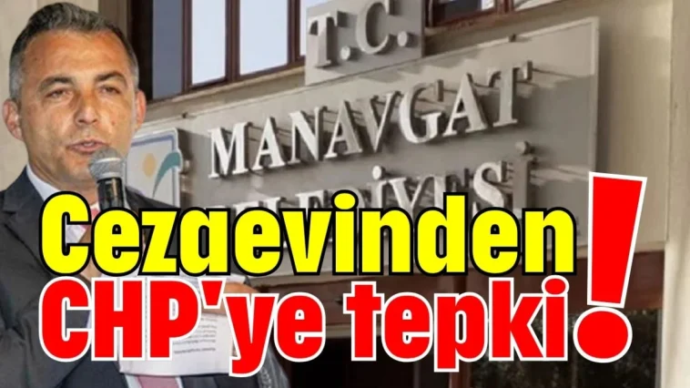Manavgat Başkanı Kara'dan cezaevinden CHP'ye tepki