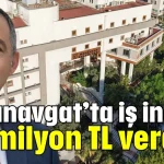 Manavgat’ta iş insanı: 60 milyon TL verdim