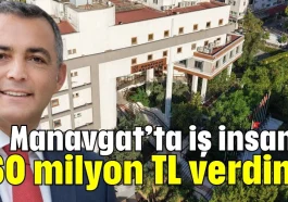 Manavgat’ta iş insanı: 60 milyon TL verdim