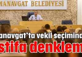 Manavgat’ta vekil seçiminde istifa denklemi