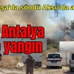 Muratpaşa'da söndü, Aksu'da alevlendi! Yine Antalya, yine yangın