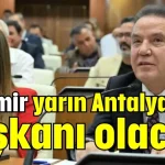 Özdemir yarın Antalya’nın başkanı olacak