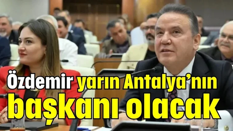Özdemir yarın Antalya’nın başkanı olacak