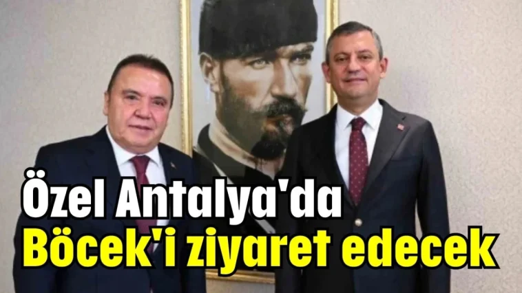 Özel Antalya'da Böcek'i ziyaret edecek