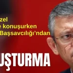 Özgür Özel mitingde konuşurken Antalya Başsavcılığı'ndan soruşturma!