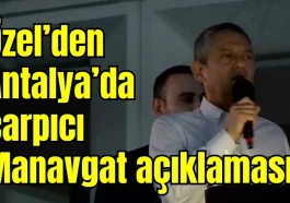 Özgür Özel'den Antalya'da çarpıcı Manavgat açıklaması