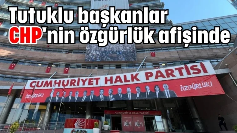 Tutuklu başkanlar CHP'nin özgürlük afişinde