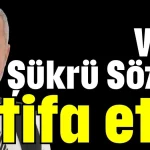 Ve… Şükrü Sözen istifa etti