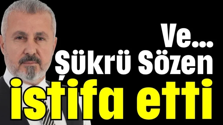 Ve… Şükrü Sözen istifa etti